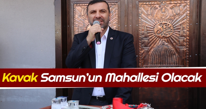 Kavak Samsun’un Mahallesi Olacak