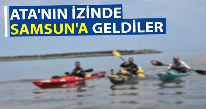 Ata'nın izinde Samsun'a geldiler