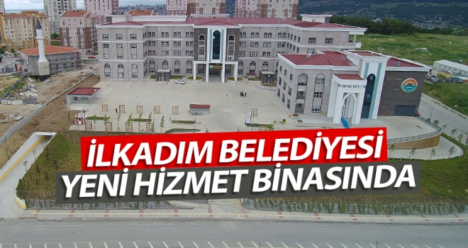 İlkadım Belediyesi Yeni Hizmet Binasında Hizmete Başladı