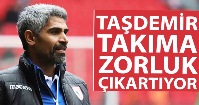 Taşdemir Takıma Zorluk Çıkartıyor