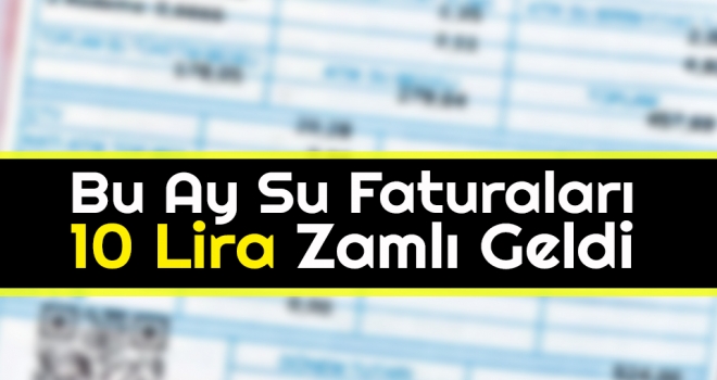 Bu Ay Su Faturaları 10 Lira Zamlı Geldi