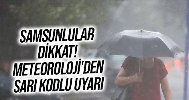 Samsunlular Dikkat! Meteoroloji'den Sarı Kodlu Uyarı