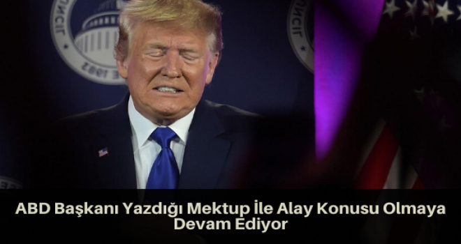 ABD Başkanı Yazdığı Mektup İle Alay Konusu Olmaya Devam Ediyor