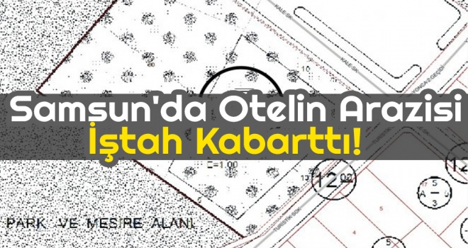 Samsun'da Otelin Arazisi İştah Kabarttı!