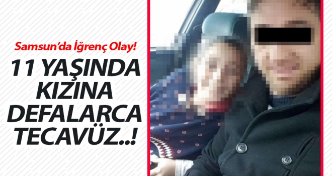 Samsun'da iğrenç olay..! 11 Yaşındaki kızına defalarca tecavüz etti..!