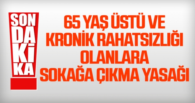 65 yaş üstüne sokağa çıkışlarda sınırlama