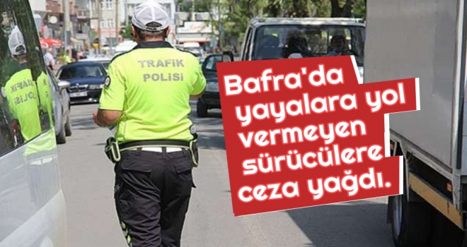 Bafra'da o sürücülere ceza yağdı