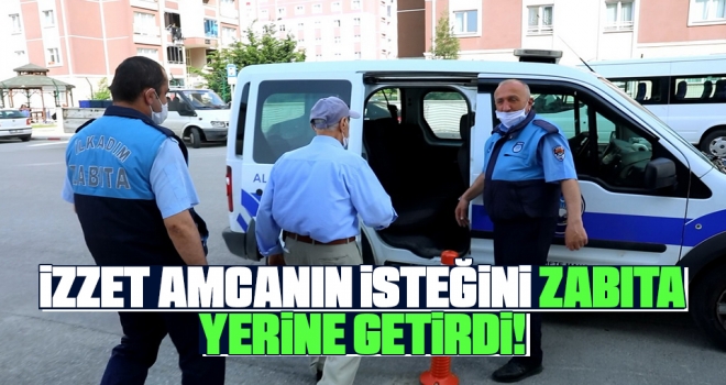 İzzet Amca'nın İsteğini Zabıta Yerine Getirdi!