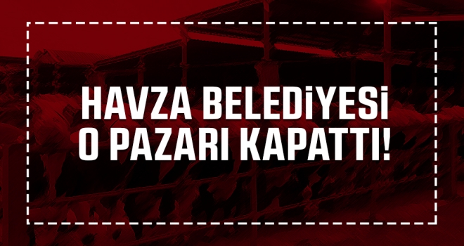 Havza Belediyesi O Pazarı Kapattı..!