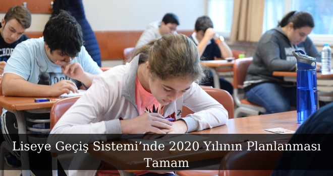 Liseye Geçiş Sistemi’nde 2020 Yılının Planlanması Tamam