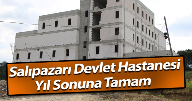 Salıpazarı Devlet Hastanesi Yıl Sonuna Tamam