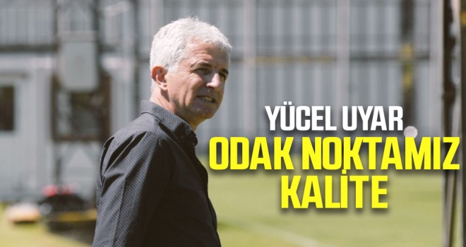 Yücel Uyar Odak Noktamız Kalite