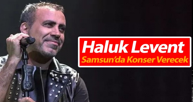 Haluk Levent Samsun'da Konser Verecek