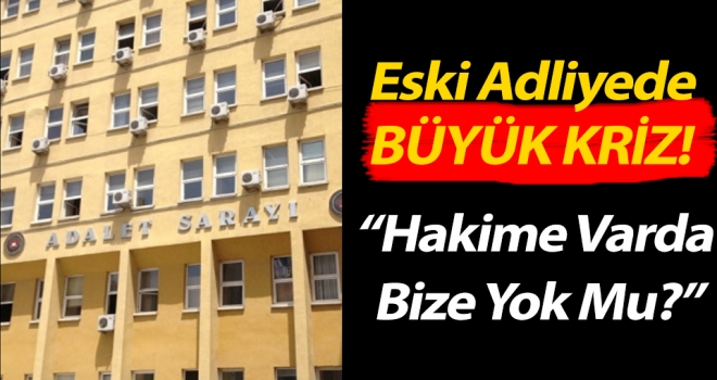 Eski Adliyede Büyük Kriz!