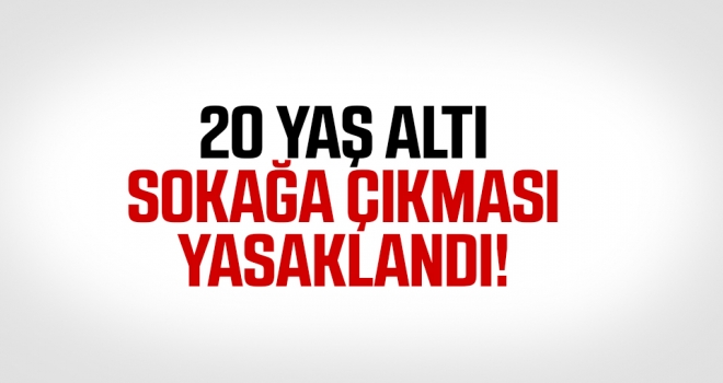 20 yaş altına sokağa çıkma yasağı geldi..!