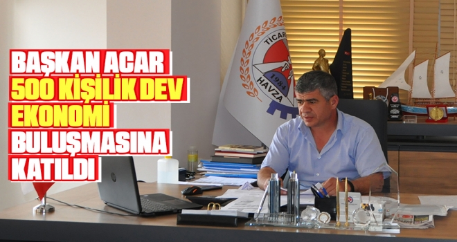 Başkan Acar 500 Kişilik Dev Ekonomi Buluşmasına Katıldı