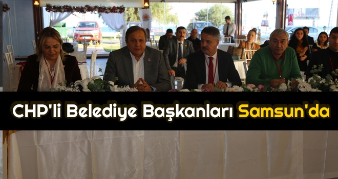 CHP'li Belediye Başkanları Samsun'da