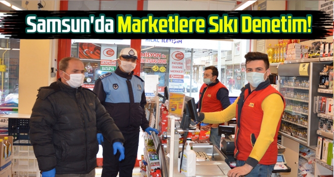 Samsun'da Marketlere Sıkı Denetim!