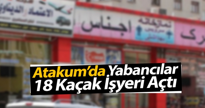 Atakum'da Yabancılar 18 Kaçak İşyeri Açtı