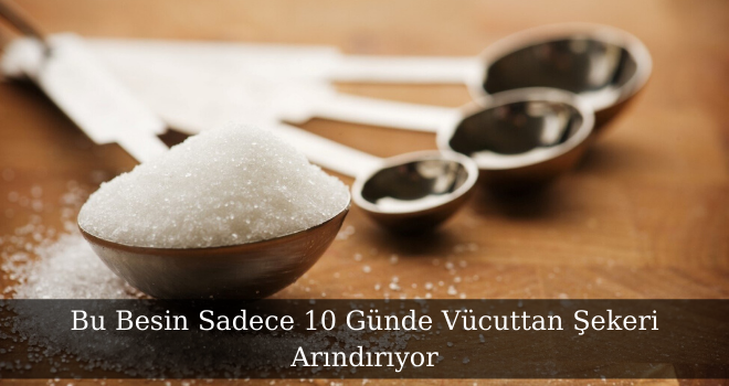 Bu Besin Sadece 10 Günde Vücuttan Şekeri Arındırıyor