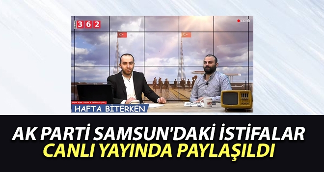 Samsun AK Parti Samsun'daki İstifalar Canlı Yayında Paylaşıldı