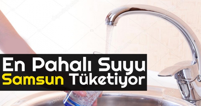 En Pahalı Suyu Samsun Tüketiyor