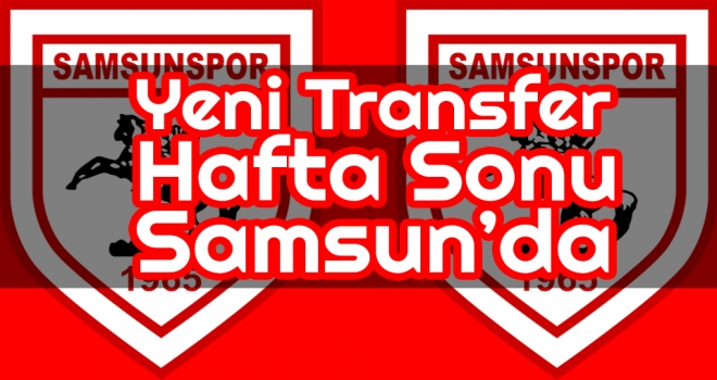 Samsunspor'un yeni transferi haftasonu Samsun'da