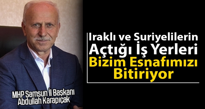 Samsun MHP'den Iraklı Ve Suriyeli İş Yeri Denetimlerinde 'Gevşek Davranılıyor' Açıklaması