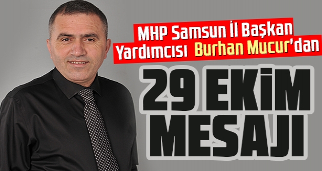 MHP Samsun İl Başkan Yardımcısı Burhan Mucur'dan 29 Ekim Mesajı haberi