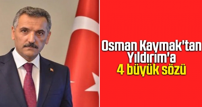 Osman Kaymak'tan Yıldırım'a 4 Büyük Sözü