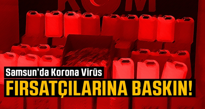 Samsun'da korona virüs fırsatçılarına baskın..!