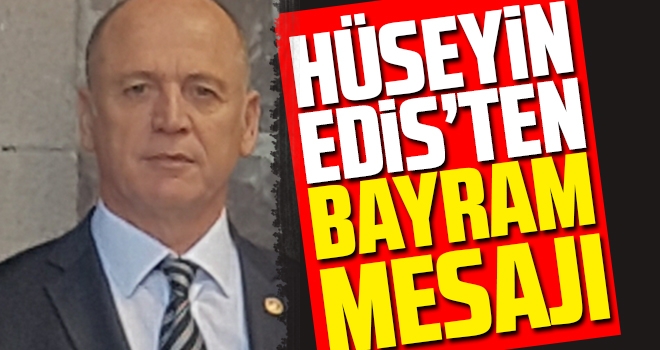 Hüseyin Edis’ten bayram mesajı haberi