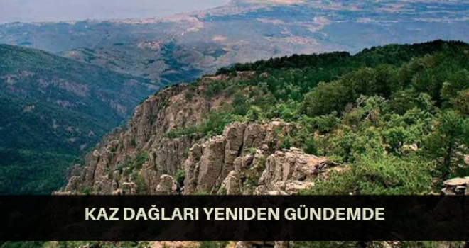 Kaz Dağları Yeniden Gündemde