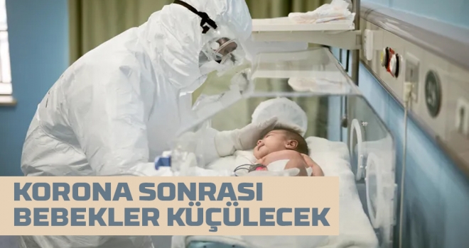 Koronavirüs sonrası bebekler küçülecek! İngiliz profesörden sözleri korkuttu