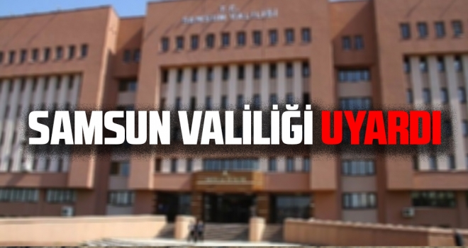 Samsun Valiliği Uyardı!