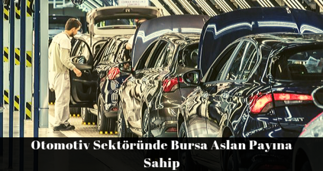 Otomotiv Sektöründe Bursa Aslan Payına Sahip