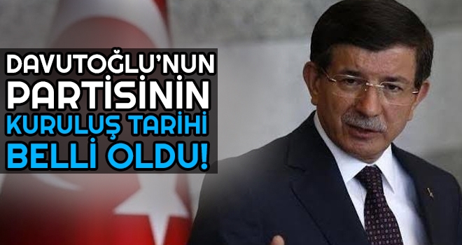 Davutoğlu’nun Partisinin Kuruluş Tarihi Belli Oldu!