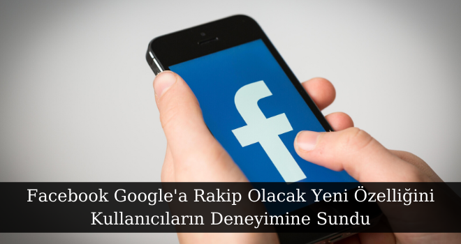 Facebook Google'a Rakip Olacak Yeni Özelliğini Kullanıcıların Deneyimine Sundu