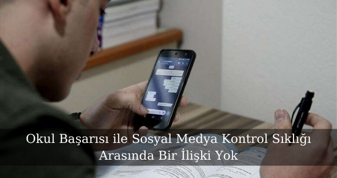 Okul Başarısı ile Sosyal Medya Kontrol Sıklığı Arasında Bir İlişki Yok