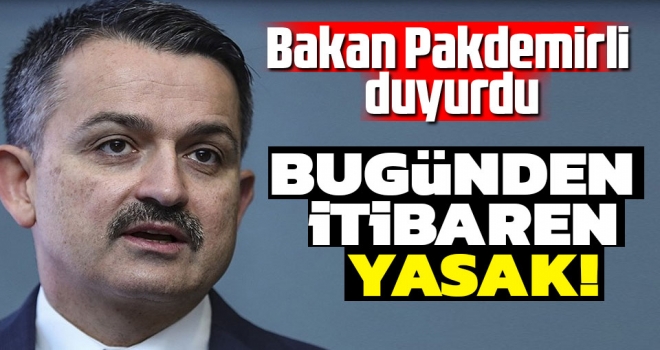 Bakan Pakdemirli duyurdu: Bugünden itibaren yasak!