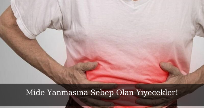 Mide Yanmasına Sebep Olan Yiyecekler!