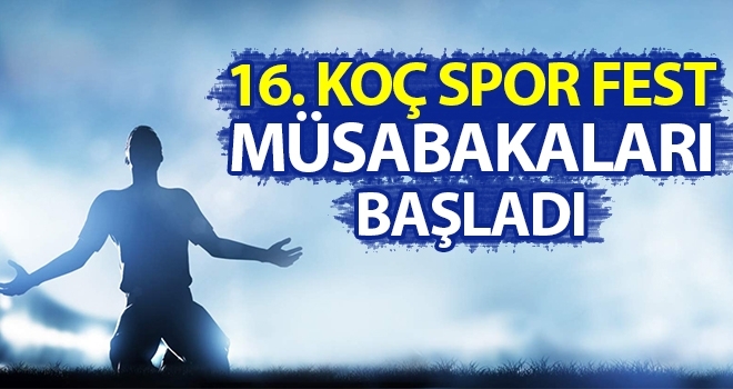 16. Koç Spor Fest Müsabakaları Başladı