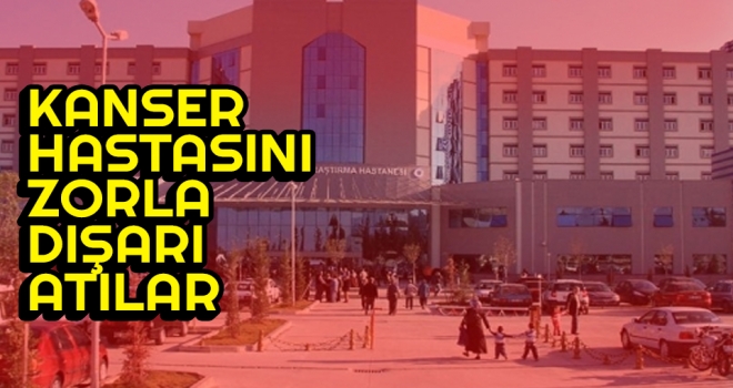 Kanser Hastasını Zorla Dışarı Attılar