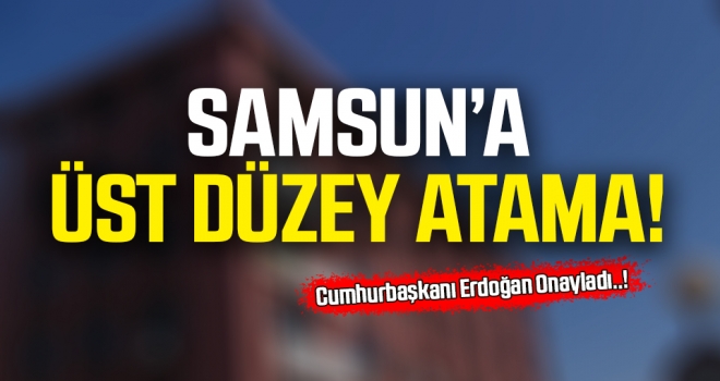 Samsun'da o kuruma üst düzey atama..!