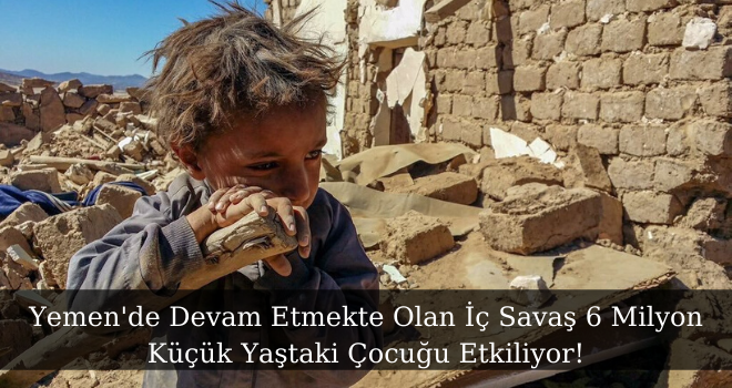 Yemen'de Devam Etmekte Olan İç Savaş 6 Milyon Küçük Yaştaki Çocuğu Etkiliyor