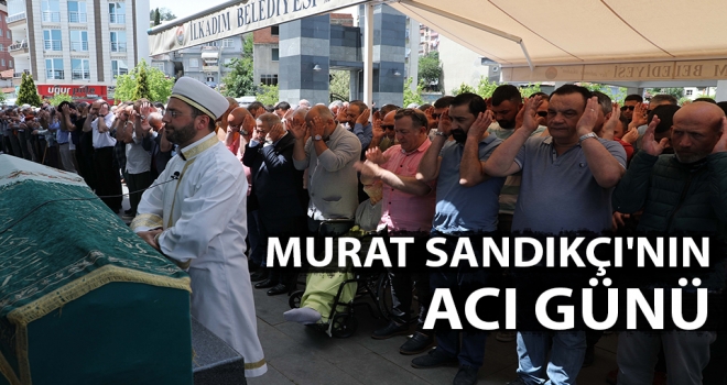 Murat Sandıkçı'nın Acı Günü