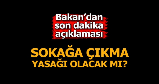 Bakan Soylu açıkladı: Sokağa Çıkma Yasağı Olacak mı?