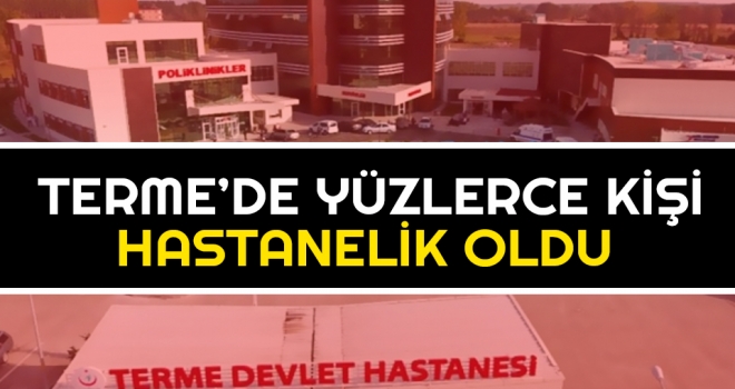 Samsun'un Terme İlçesinde yüzlerce kişi hastanelik oldu!