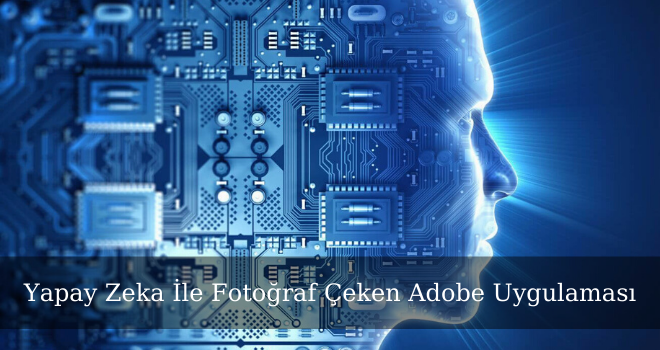 Yapay Zeka İle Fotoğraf Çeken Adobe Uygulaması