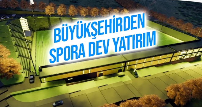 Büyükşehirden spora dev yatırım haberi